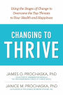 Changing to Thrive: Using the Stages of Change to Overcome the Top Threats to Your Health and Happiness