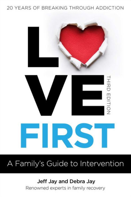 Love First: A Family's Guide to Intervention by Jeff Jay, Debra Jay,  Paperback