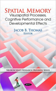 Title: Spatial Memory: Visuospatial Processes, Cognitive Performance and Developmental Effects, Author: Jacob B. Thomas
