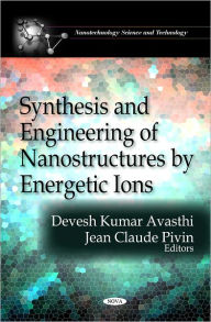 Title: Synthesis and Engineering of Nanostructures by Energetic Ions, Author: Devesh Kumar Avasthi