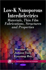 Title: Low-K Nanoporous Interdielectrics: Materials, Thin Film Fabrications, Structures and Properties, Author: Moonhor Ree