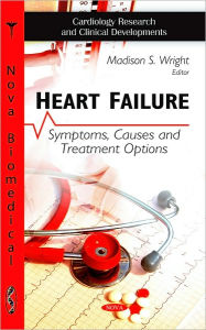 Title: Heart Failure: Symptoms, Causes and Treatment Options, Author: Madison S. Wright