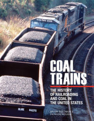 Title: Coal Trains: The History of Railroading and Coal in the United States, Author: Brian Solomon