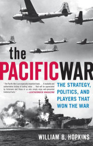 Title: The Pacific War: The Strategy, Politics, and Players That Won the War, Author: William B. Hopkins