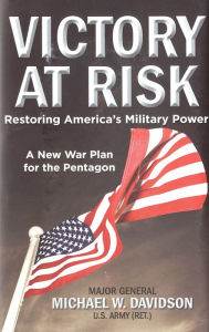 Title: Victory at Risk: Restoring America's Military Power: A New War Plan for the Pentagon, Author: Michael Davidson