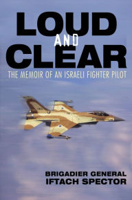 Title: Loud and Clear: The Memoir of an Israeli Fighter Pilot, Author: Iftach Spector