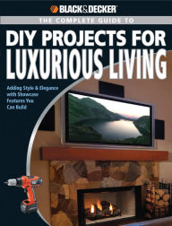 Title: Black & Decker The Complete Guide to DIY Projects for Luxurious Living: Adding Style & Elegancce with Showcase Features You Can Build, Author: Jerri Farris