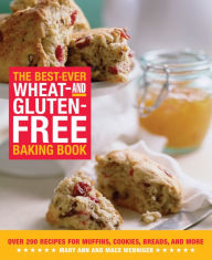 Title: The Best-Ever Wheat-and Gluten-Free Baking Book: Over 200 Recipes for Muffins, Cookies, Breads, and More, Author: Mary Ann Wenniger