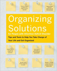 Title: Organizing Solutions for People With Attention Deficit Disorder: Tips and Tools to Help You Take Charge of Your Life and Get Organized, Author: Susan C Pinsky