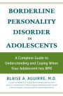 Borderline Personality Disorder in Adolescents: A Complete Guide to Understanding and Coping When Your Adolescent has BPD