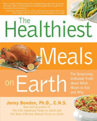 Title: The Healthiest Meals on Earth: The Surprising, Unbiased Truth About What Meals to Eat and Why, Author: Jonny Bowden