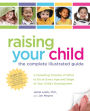 Raising Your Child: The Complete Illustrated Guide: A Parenting Timeline of What to Do at Every Age and Stage of Your Child's Development