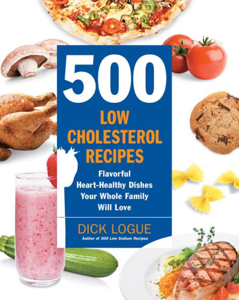 500 Low-Cholesterol Recipes: Flavorful Heart-Healthy Dishes Your Whole Family Will Love