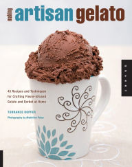 Title: Making Artisan Gelato: 45 Recipes and Techniques for Crafting Flavor-Infused Gelato and Sorbet at Home, Author: Torrance Kopfer