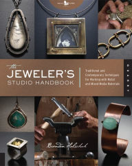 Title: The Jeweler's Studio Handbook: Traditional and Contemporary Techniques for Working with Metal and Mixed Media Materials, Author: Brandon Holschuh