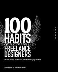 Title: 100 Habits of Successful Freelance Designers: Insider Secrets for Working Smart & Staying Creative, Author: Steve Gordon Jr.