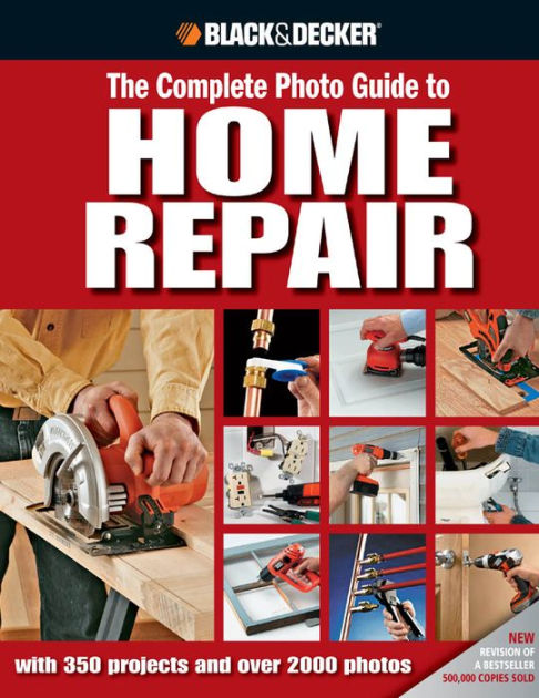 Black & Decker The Complete Photo Guide to Home Improvement: More Than 200  Value-Adding Remodeling Projects (Black & Decker Complete Photo Guide)