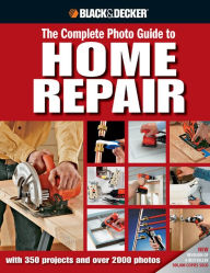 Title: Black & Decker The Complete Photo Guide to Home Repair: with 350 Projects and 2000 Photos, Author: Creative Publishing Editors