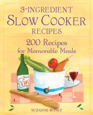 Title: 3-Ingredient Slow Cooker Recipes: 200 Recipes for Memorable Meals, Author: Suzanne Bonet