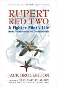 Title: Rupert Red Two: A Fighter Pilot's Life From Thunderbolts to Thunderchiefs, Author: Jack Broughton