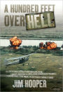 A Hundred Feet Over Hell: Flying With the Men of the 220th Recon Airplane Company Over I Corps and the DMZ, Vietnam 1968-1969