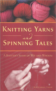 Title: Knitting Yarns and Spinning Tales: A Knitter's Stash of Wit and Wisdom, Author: Voyageur Press
