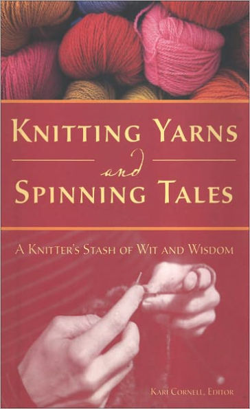 Knitting Yarns and Spinning Tales: A Knitter's Stash of Wit and Wisdom