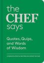 The Chef Says: Quotes, Quips and Words of Wisdom