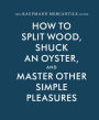 Kaufmann Mercantile Gde: How to Split Wood, Shuck an Oyster, and Master Other Simple Pleasures