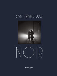 Title: San Francisco Noir: Photographs by Fred Lyon, Author: Fred Lyon