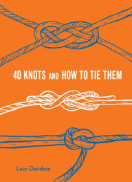 Title: 40 Knots and How to Tie Them, Author: Alan Sookie