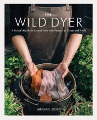 Free books to download on ipad 2 The Wild Dyer: A Maker's Guide to Natural Dyes with Projects to Create and Stitch (learn how to forage for plants, prepare textiles for dyeing, and make your own mordant. Includes eight hand stitching projects from coasters to a patchwork blanket)