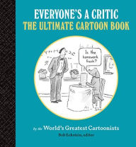 Title: Everyone's a Critic: The Ultimate Cartoon Book (cartoons by the world's greatest cartoonists celebrate the art of critique), Author: Bob Eckstein