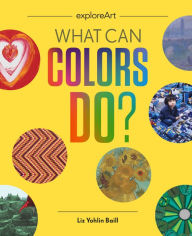 Title: What Can Colors Do?, Author: Liz Yohlin Baill