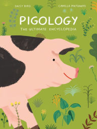 Title: Pigology: The Ultimate Encyclopedia, Author: Daisy Bird