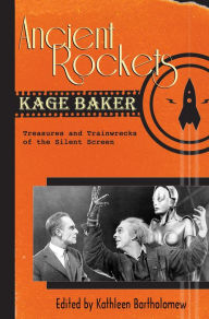 Title: Ancient Rockets: Treasures and Train Wrecks of the Silent Screen, Author: Kage Baker