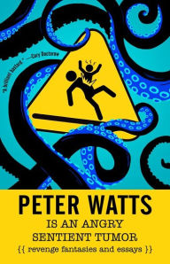 English books for downloads Peter Watts Is An Angry Sentient Tumor: Revenge Fantasies and Essays 9781616963194 by Peter Watts