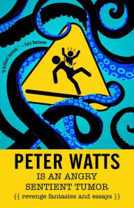 Download free online books Peter Watts Is An Angry Sentient Tumor: Revenge Fantasies and Essays (English Edition) by Peter Watts 9781616963194