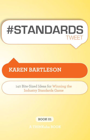 # Standards Tweet Book01: 140 Bite-Sized Ideas for Winning the Industry Standards Game