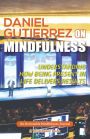 Daniel Gutierrez on Mindfulness: Understanding How Being Present in Life Delivers Results