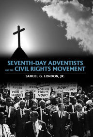 Title: Seventh-day Adventists and the Civil Rights Movement, Author: Samuel G. London Jr.