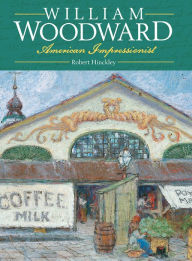 Title: William Woodward: American Impressionist, Author: Robert Hinckley