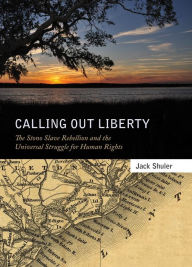 Title: Calling Out Liberty: The Stono Slave Rebellion and the Universal Struggle for Human Rights, Author: Jack Shuler