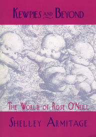 Title: Kewpies and Beyond: The World of Rose O'Neill, Author: Shelley Armitage