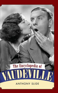 Title: The Encyclopedia of Vaudeville, Author: Anthony Slide