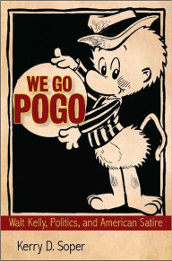 Title: We Go Pogo: Walt Kelly, Politics, and American Satire, Author: Kerry D. Soper