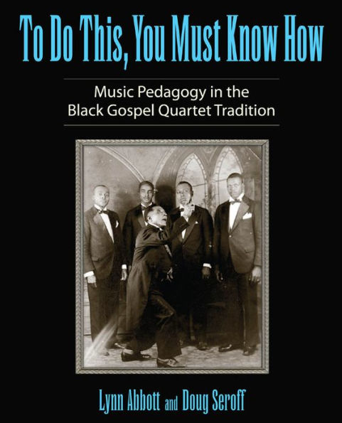 To Do This, You Must Know How: Music Pedagogy in the Black Gospel Quartet Tradition