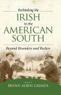 Rethinking the Irish in the American South: Beyond Rounders and Reelers