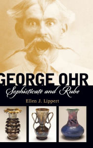 Title: George Ohr: Sophisticate and Rube, Author: Ellen J. Lippert