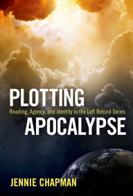 Title: Plotting Apocalypse: Reading, Agency, and Identity in the Left Behind Series, Author: Jennie Chapman